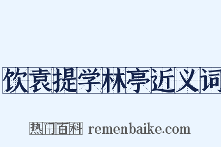 饮袁提学林亭近义词是什么意思的图片